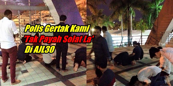 Polis Gertak Kami 'Tak Payah Solat La' Di AJL30.jpg